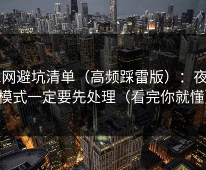 51网避坑清单（高频踩雷版）：夜间模式一定要先处理（看完你就懂）