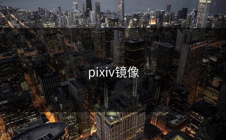 pixiv镜像 pixiv镜像